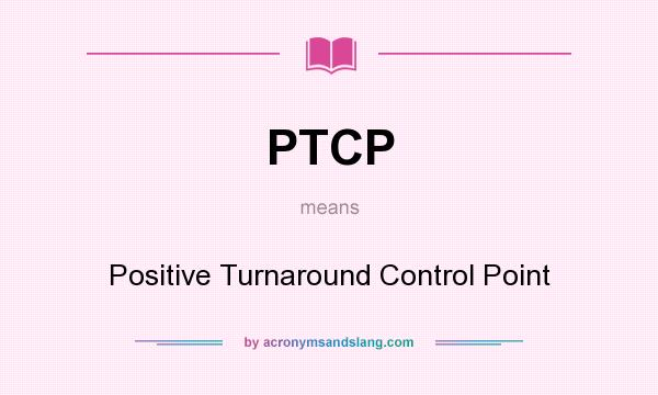 What does PTCP mean? It stands for Positive Turnaround Control Point