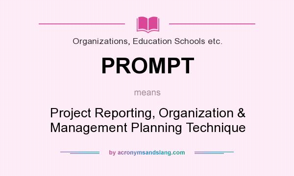What does PROMPT mean? It stands for Project Reporting, Organization & Management Planning Technique