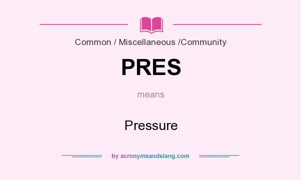 What does PRES mean? It stands for Pressure