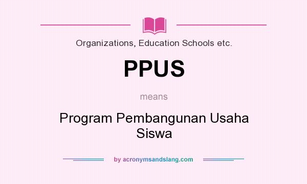 What does PPUS mean? It stands for Program Pembangunan Usaha Siswa