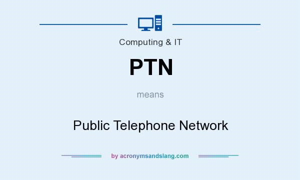 What does PTN mean? It stands for Public Telephone Network