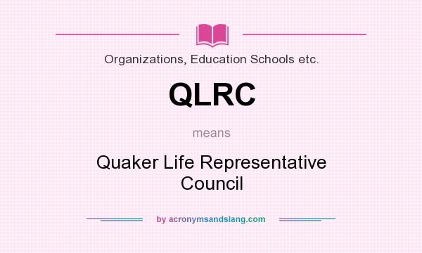 What does QLRC mean? It stands for Quaker Life Representative Council
