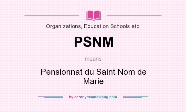 What does PSNM mean? It stands for Pensionnat du Saint Nom de Marie