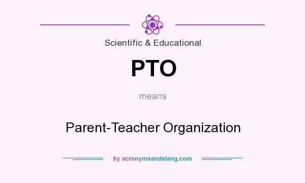 What does PTO mean? It stands for Parent-Teacher Organization