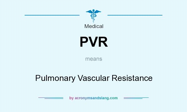 What does PVR mean? It stands for Pulmonary Vascular Resistance