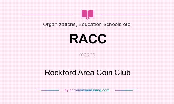 What does RACC mean? It stands for Rockford Area Coin Club