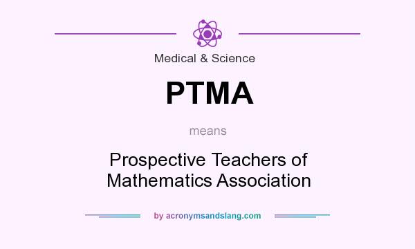 What does PTMA mean? It stands for Prospective Teachers of Mathematics Association