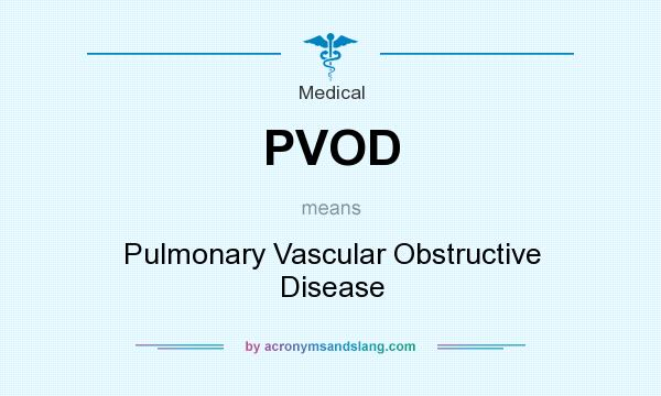 What does PVOD mean? It stands for Pulmonary Vascular Obstructive Disease