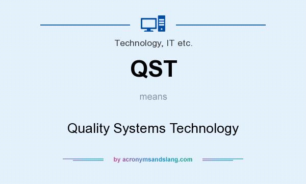 What does QST mean? It stands for Quality Systems Technology