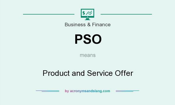 What does PSO mean? It stands for Product and Service Offer