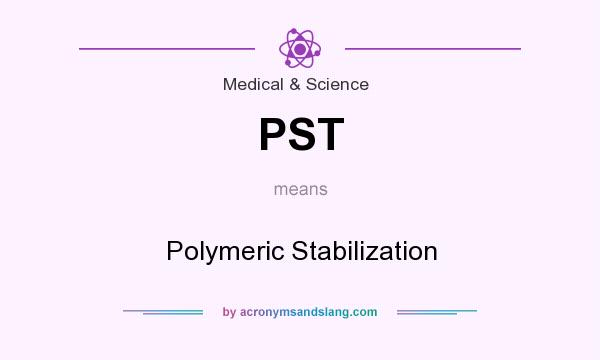 What does PST mean? It stands for Polymeric Stabilization