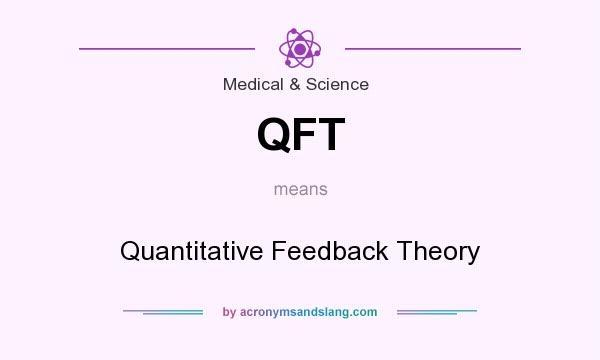 What does QFT mean? It stands for Quantitative Feedback Theory