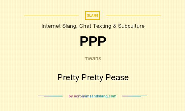 What does PPP mean? It stands for Pretty Pretty Pease