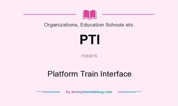 What does PTI mean? It stands for Platform Train Interface