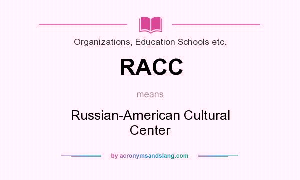 What does RACC mean? It stands for Russian-American Cultural Center