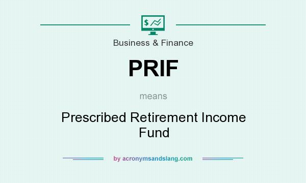 What does PRIF mean? It stands for Prescribed Retirement Income Fund