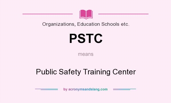 What does PSTC mean? It stands for Public Safety Training Center