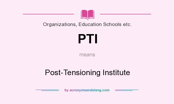 What does PTI mean? It stands for Post-Tensioning Institute