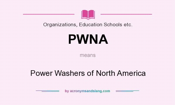 What does PWNA mean? It stands for Power Washers of North America