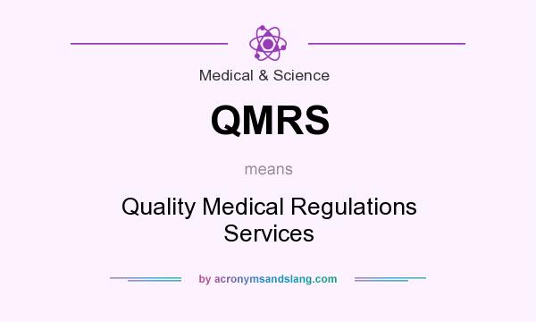 What does QMRS mean? It stands for Quality Medical Regulations Services
