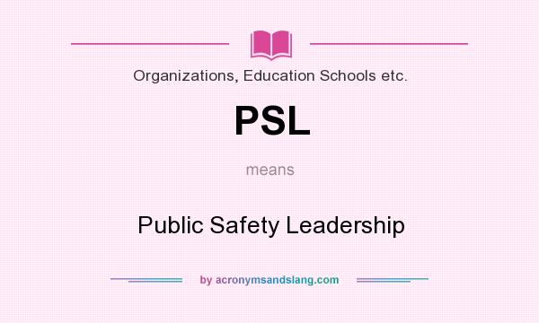 What does PSL mean? It stands for Public Safety Leadership