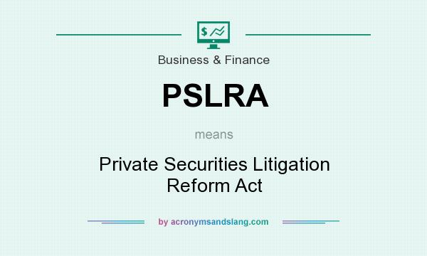 What does PSLRA mean? It stands for Private Securities Litigation Reform Act