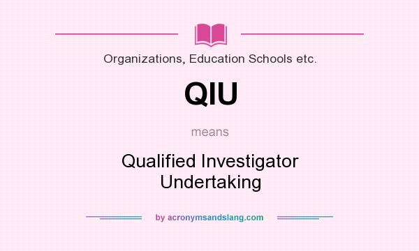 What does QIU mean? It stands for Qualified Investigator Undertaking