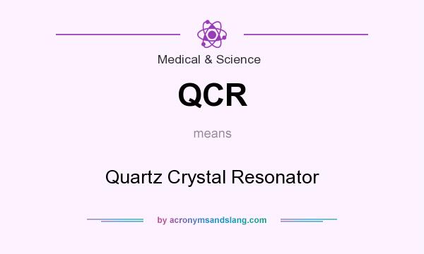 What does QCR mean? It stands for Quartz Crystal Resonator