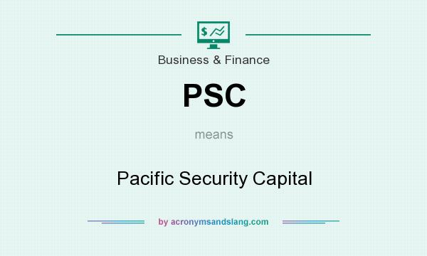 What does PSC mean? It stands for Pacific Security Capital