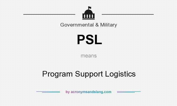 What does PSL mean? It stands for Program Support Logistics