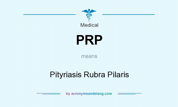 What does PRP mean? It stands for Pityriasis Rubra Pilaris