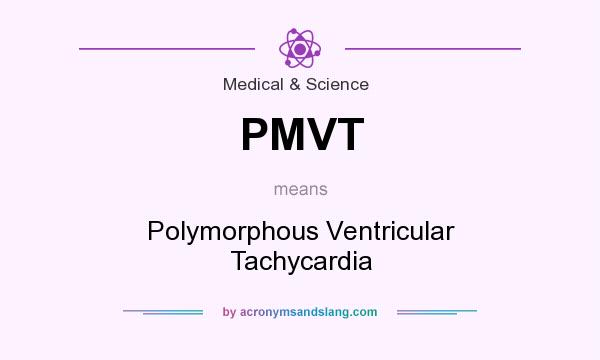 What does PMVT mean? It stands for Polymorphous Ventricular Tachycardia