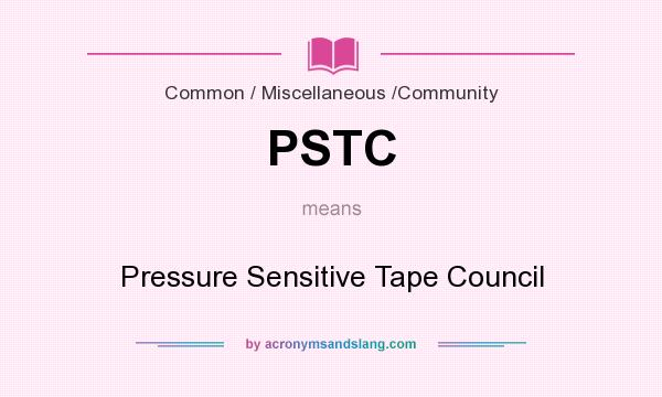 What does PSTC mean? It stands for Pressure Sensitive Tape Council