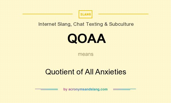 What does QOAA mean? It stands for Quotient of All Anxieties