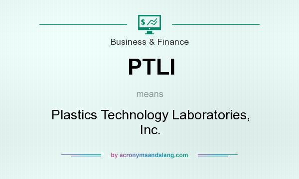 What does PTLI mean? It stands for Plastics Technology Laboratories, Inc.