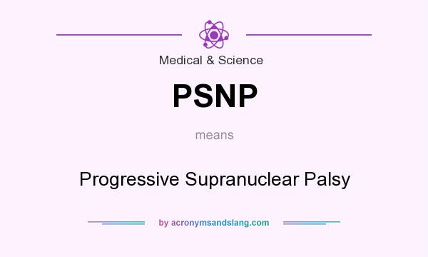 What does PSNP mean? It stands for Progressive Supranuclear Palsy