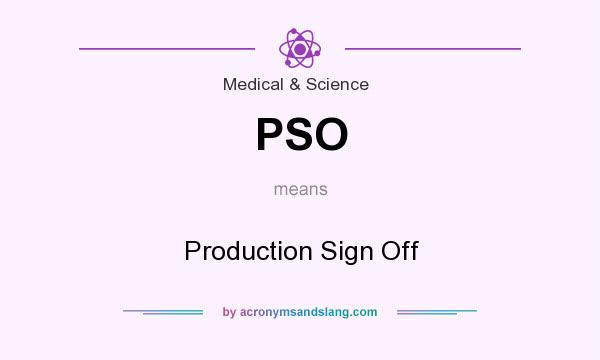 What does PSO mean? It stands for Production Sign Off