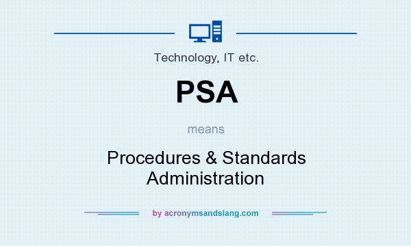 What does PSA mean? It stands for Procedures & Standards Administration
