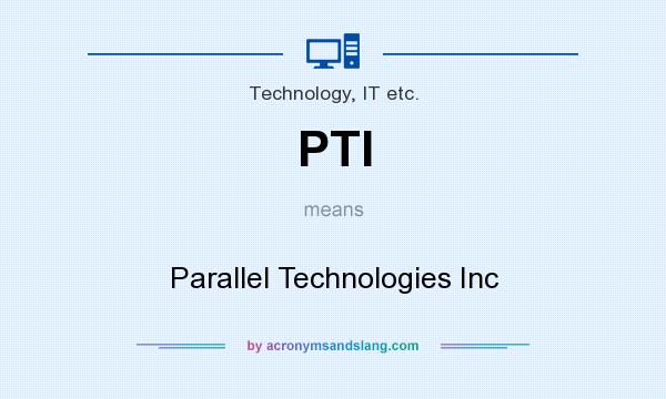 What does PTI mean? It stands for Parallel Technologies Inc