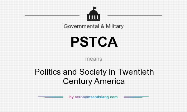 What does PSTCA mean? It stands for Politics and Society in Twentieth Century America