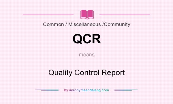What does QCR mean? It stands for Quality Control Report