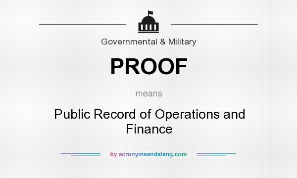 What does PROOF mean? It stands for Public Record of Operations and Finance