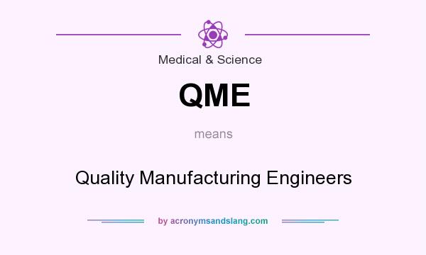 What does QME mean? It stands for Quality Manufacturing Engineers