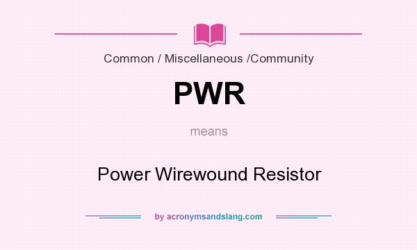 What does PWR mean? It stands for Power Wirewound Resistor