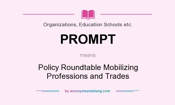 What does PROMPT mean? It stands for Policy Roundtable Mobilizing Professions and Trades