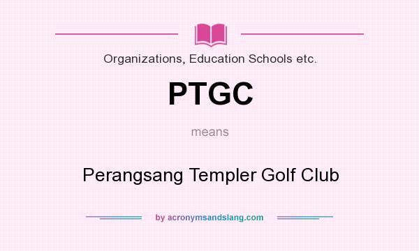 What does PTGC mean? It stands for Perangsang Templer Golf Club