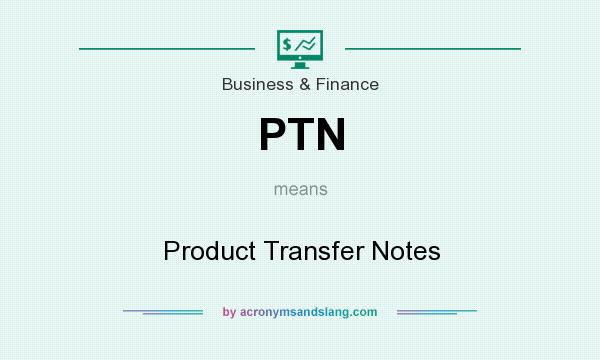 What does PTN mean? It stands for Product Transfer Notes