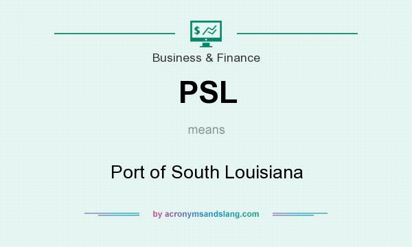 What does PSL mean? It stands for Port of South Louisiana