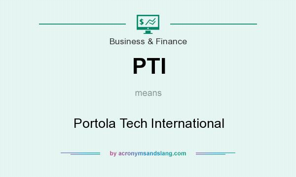What does PTI mean? It stands for Portola Tech International