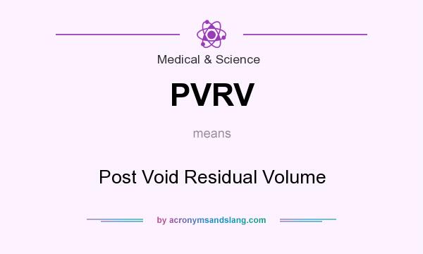 What does PVRV mean? It stands for Post Void Residual Volume